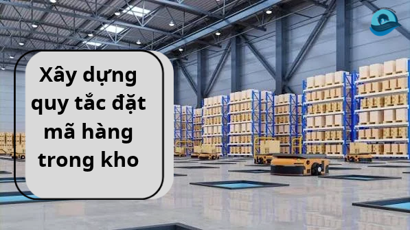 XÂY DỰNG QUY TẮC ĐẶT MÃ HÀNG TRONG KHO HÀNG - MÃ VẠCH HẢI ANHNH